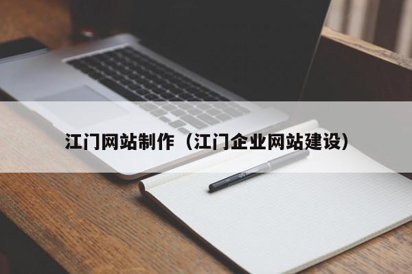 江門網(wǎng)站制作（江門企業(yè)網(wǎng)站建設）