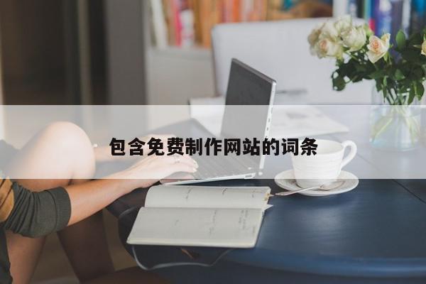 包含免費制作網(wǎng)站的詞條