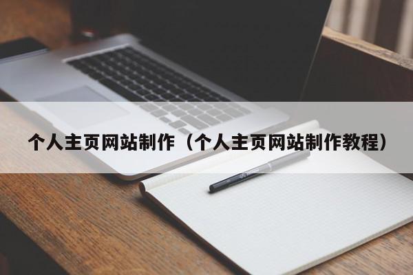 個(gè)人主頁網(wǎng)站制作（個(gè)人主頁網(wǎng)站制作教程）