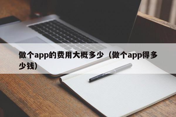 做個app的費(fèi)用大概多少（做個app得多少錢）