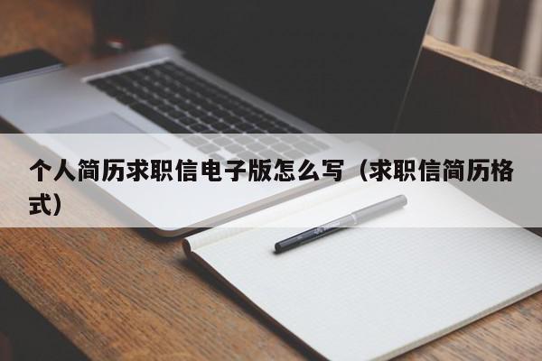 個(gè)人簡(jiǎn)歷求職信電子版怎么寫（求職信簡(jiǎn)歷格式）