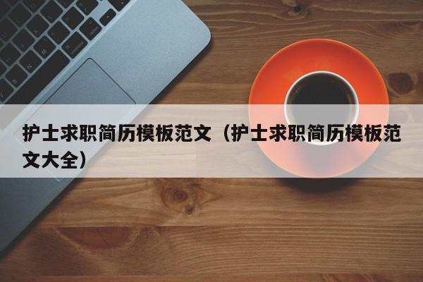 護士求職簡歷模板范文（護士求職簡歷模板范文大全）