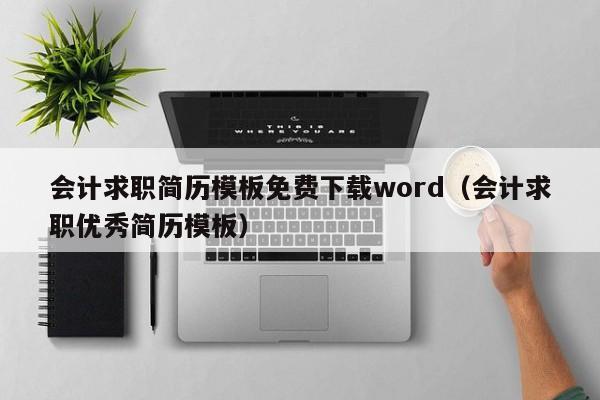 會計求職簡歷模板免費(fèi)下載word（會計求職優(yōu)秀簡歷模板）