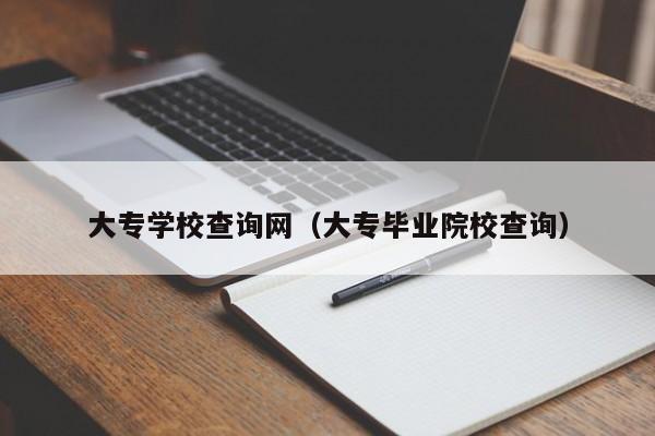 大專學校查詢網（大專畢業(yè)院校查詢）