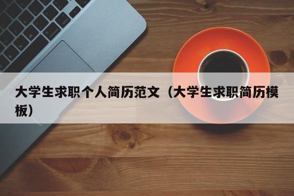 大學生求職個人簡歷范文（大學生求職簡歷模板）