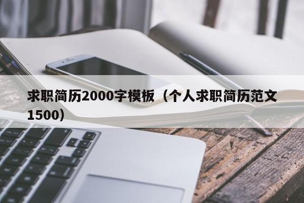 求職簡(jiǎn)歷2000字模板（個(gè)人求職簡(jiǎn)歷范文1500）