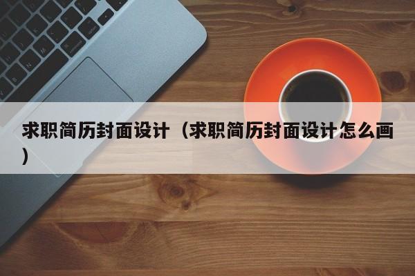 求職簡歷封面設(shè)計（求職簡歷封面設(shè)計怎么畫）