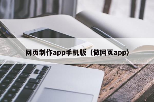 網(wǎng)頁制作app手機(jī)版（做網(wǎng)頁app）