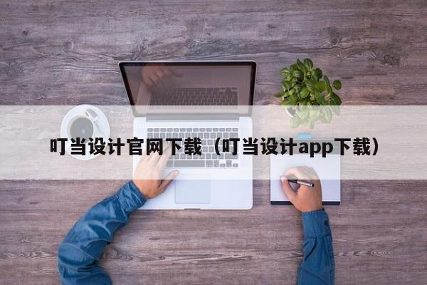 叮當設計官網(wǎng)下載（叮當設計app下載）