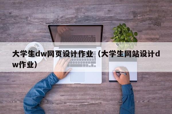 大學生dw網頁設計作業(yè)（大學生網站設計dw作業(yè)）